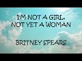 I'm Not A Girl, Not Yet A Woman - Britney Spears (Lyrics)