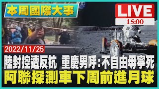 【1500本周國際大事】陸封控遭反抗  重慶男呼:不自由毋寧死　阿聯探測車下周前進月球LIVE