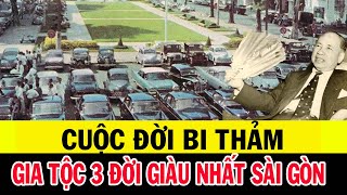 CUỘC ĐỜI BI THẢM CỦA GIA TỘC 3 ĐỜI GIÀU NHẤT SÀI GÒN - HÀNG TRIỆU NGƯỜI THƯƠNG SÓT