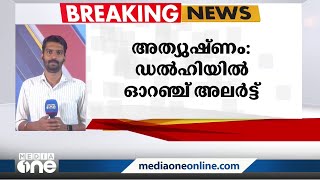 52 വർഷത്തെ ഏറ്റവും ഉയർന്ന ചൂട്; അത്യുഷ്ണത്തെ തുടർന്ന് ഡൽഹിയിൽ ഓറഞ്ച് അലർട്ട്‌ | Delhi |