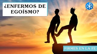 ¿Enfermos de egoísmo? | Firmes en la fe - P Gabriel Zapata