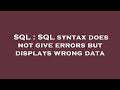 SQL : SQL syntax does not give errors but displays wrong data