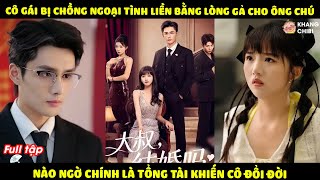 Cô Gái Bị Chồng Ngoại Tình Liền Bằng Lòng Gả Cho Ông Chú, Nào Ngờ Chính Là Tổng Tài Khiến Cô Đổi Đời