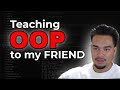 TEACHING MY FRIEND OBJECT ORIENTED PROGRAMMING