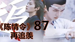 《陈情令》之 再追羡    第87集  ：　　明明以前，每晚至少得折腾一两次的，蓝湛会再睡前亲吻他，也会在第二天起床前亲吻他，怎么这两天突然什么都没有了！