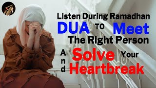 LISTEN DURING RAMADHAN! A GOOD PERSON RIGHT FOR YOU WILL END YOUR HEARTBREAK - DUA FOR LOVE PROBLEMS