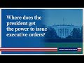 Where does the president get the power to issue executive orders?