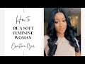 HOW TO BE A SOFT FEMININE CHRISTIAN WOMAN LIKE ESTHER!