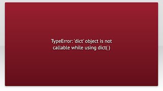 TypeError: 'dict' object is not callable while using dict( )