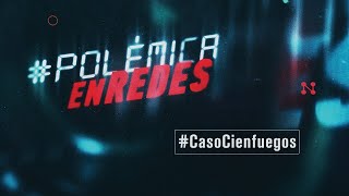 #PolémicaEnRedes | #CasoCienfuegos