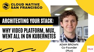 Architecting your Stack: Why Video Platform, Mux, Went All in on Kubernetes