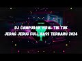 DJ CAMPURAN DI TIKTOK JEDAG JEDUG FULL BAS TERBARU 2024