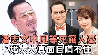 潘志文中風等死真相驚人！ 72歲為養家仍不退休，2婚太太真面目終於瞞不住