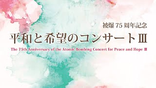 被爆75周年記念　平和と希望のコンサートIII ( The 75th Anniversary of the Atomic Bombing Concert for Peace and Hope III)