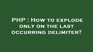 PHP : How to explode only on the last occurring delimiter?