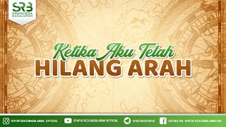 Ketika Aku Telah Hilang Arah - Ustadz Dr. Syafiq Riza Basalamah, M.A