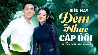 ĐÊM NHẠC CẶP ĐÔI 2026 Siêu Hay 🔥 HUỲNH THẬT, THU HƯỜNG Song Ca NHIỀU BÀI HÁT Tâm Trạng