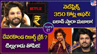 Top9 ET:నెట్‌ఫ్లిక్స్ 350 కోట్ల ఆఫర్! ఐకాన్ స్టారా మజాకా!|దేవరకొండ రికార్డ్ బ్రేక్?టిల్లుగాడు తోపిక!