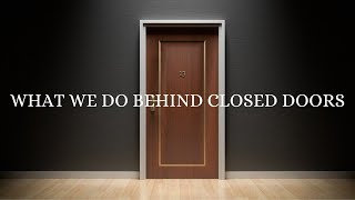 What We Do Behind Closed Doors