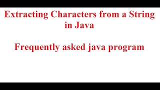 Extract character from String | Extracting Characters from a String in Java