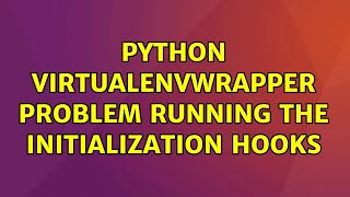 Ubuntu: Python virtualenvwrapper problem running the initialization hooks (3 Solutions!!)