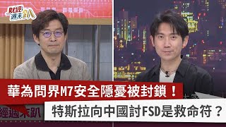 【財經週末趴】華為問界M7安全隱憂被封鎖！ 特斯拉向中國討FSD是救命符？ 2024.05.04