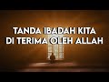 INILAH TANDA CIRI IBADAH KITA DITERIMA OLEH ALLAH