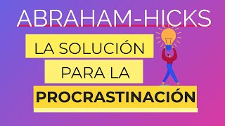 La solución a la procrastinación Abraham-Hicks ¡No más largas ni demoras! #abrahamhicksenespañol