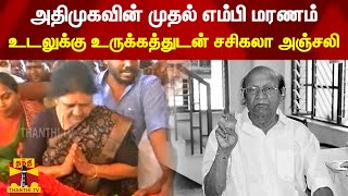 அதிமுகவின் முதல் எம்பி மரணம்.. உடலுக்கு உருக்கத்துடன் சசிகலா அஞ்சலி..