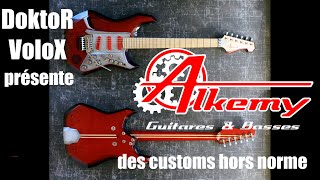 DoktoR VoloX présente : Alkemy guitares et basses, LUTHERIE ULTRA HAUT DE GAMME !