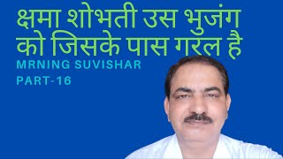 क्षमा शोभती उस भुजंग को जिसके पास गरल है|Morning Suvichar Part-16