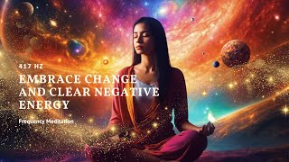 417 Hz Frequency Meditation: Embrace Change and Clear Negative Energy.