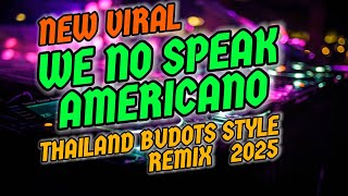 New Viral WE NO SPEAK AMERICANO - THAILAND BUDOTS STYLE DISCO CLEAN PARTY REMIX 2025