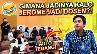 GIMANA JADINYA KALO JEROME JADI DOSEN?!