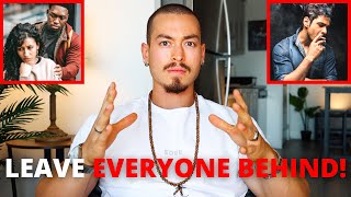 LEAVE EVERYONE BEHIND! (F**k Your Family & Friends...)