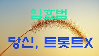 가요, 임효범 - 당신  트롯트X  마음을 울린 노래,  가사첨부, 반복듣기,  국내가요, 한국가요, 7080,   발라드, 韓国の歌, KPOP,