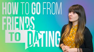 How To Go From "Friends" To "Officially Dating"