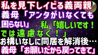 【スカッとする話】パート勤務の私を見下しイビる義両親。義父「家政婦以下だ。出ていけ」義母「アンタがいなくても困らない」私「では遠慮なく」同居を解消後→義両親「お願いだから戻ってきて！」