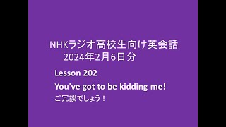 NHKラジオ高校生向け英会話,   2024年2月6日分, Lesson202,  You've got to be kidding me!ご冗談でしょう！