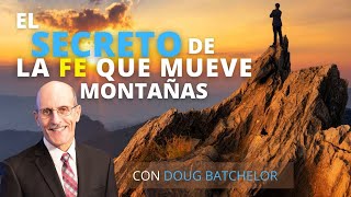 El Secreto de la Fe que Mueve Montañas - Pastor Doug Batchelor