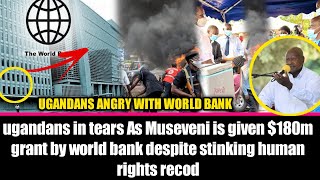 ugandans in tears As Museveni is given $180m grant by world bank despite stinking human rights recod