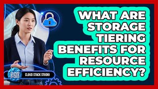 What Are Storage Tiering Benefits For Resource Efficiency?
