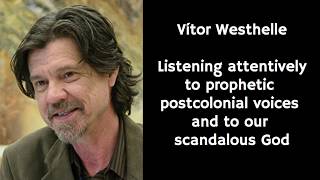 Vítor Westhelle | Listening to postcolonial voices and to our scandalous God | Graham Joseph Hill