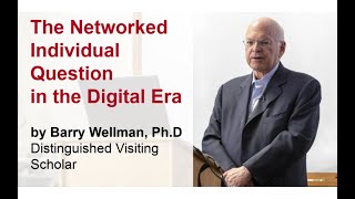 The Networked Individual Question in the Digital Era with Visiting Scholar Barry Wellman Ph.D