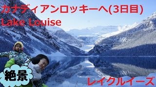 絶景 カナディアンロッキーへ Amazing Views Canadian Rocky Trip〚Day 3〛 Lake Louise レイクルイーズ〚2015/11〛冬 Winter