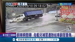 翻車瞬間曝光... 母親載兒子補習 遭聯結車翻壓重傷 聯結車失控害母子 肇事駕駛嘆剎不住│記者 謝昀蓁 王子瑜 陳秉豪│【LIVE大現場】20240310│三立新聞台