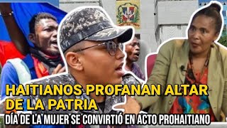 HAITIANOS PROFANAN ALTAR DE LA PATRIA DÍA DE LA MUJER SE CONVIRTIÓ EN ACTO PROHAITIANO.