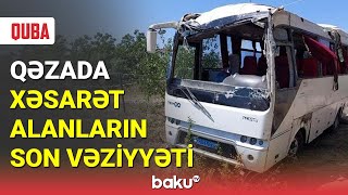 Qubada avtobus qəzasında xəsarət alanların vəziyyəti açıqlandı