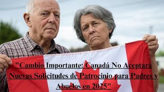 Cambio Importante: Canadá No Aceptará Nuevas Solicitudes de Patrocinio para Padres y Abuelos en 2025