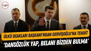 Ülkü Ocakları Başkanı'ndan Dervişoğlu'na tehdit! 'DANSÖZLÜK YAP, BELANI BİZDEN BULMA'